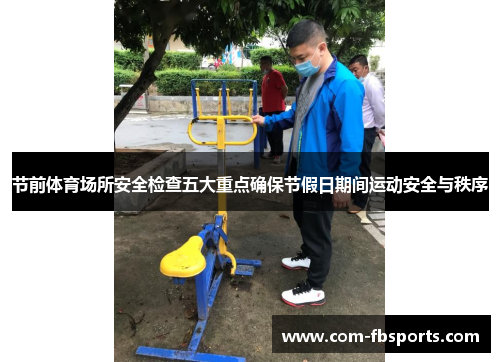 节前体育场所安全检查五大重点确保节假日期间运动安全与秩序 节前体育场所安全检查五大重点确保节假日期间运动安全与秩序