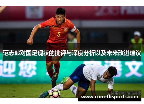 范志毅对国足现状的批评与深度分析以及未来改进建议