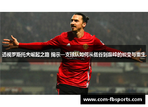 透视罗斯托夫崛起之路 揭示一支球队如何从低谷到巅峰的蜕变与重生