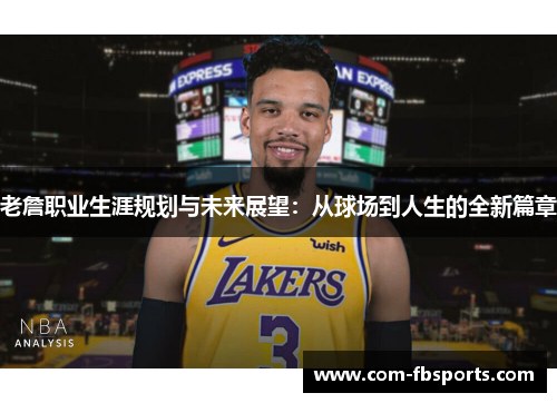 老詹职业生涯规划与未来展望：从球场到人生的全新篇章