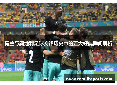 荷兰与奥地利足球交锋历史中的五大经典瞬间解析