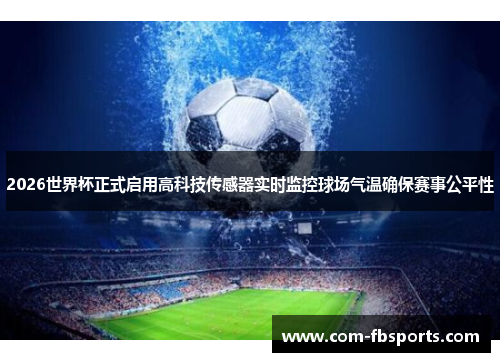 2026世界杯正式启用高科技传感器实时监控球场气温确保赛事公平性